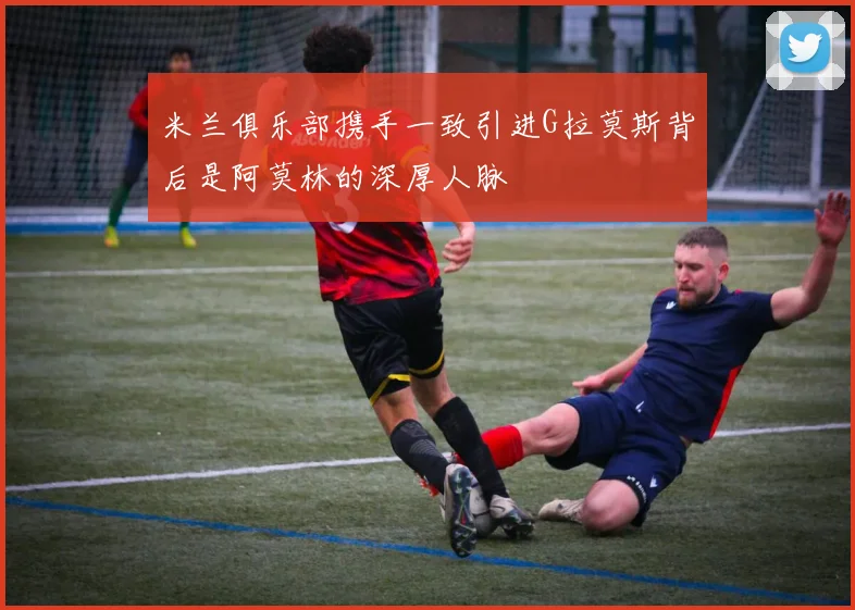 米兰俱乐部携手一致引进G拉莫斯背后是阿莫林的深厚人脉